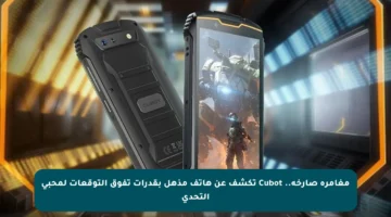 مغامرة صارخة.. Cubot تكشف عن هاتف مذهل بقدرات تفوق التوقعات لمحبي التحدي